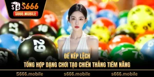Đề Kép Lệch - Tổng Hợp Dạng Chơi Tạo Chiến Thắng Tiềm Năng