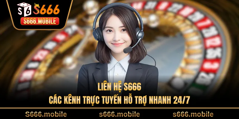 Liên Hệ S666 - Các Kênh Trực Tuyến Hỗ Trợ Nhanh 24/7