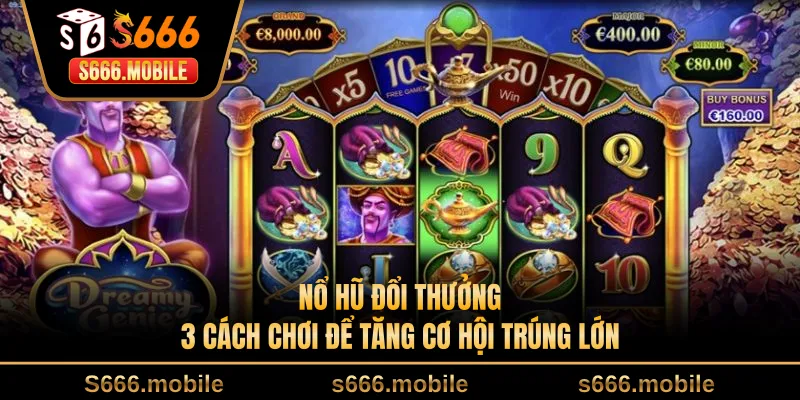 Nổ Hũ Đổi Thưởng - 3 Cách Chơi Để Tăng Cơ Hội Trúng Lớn