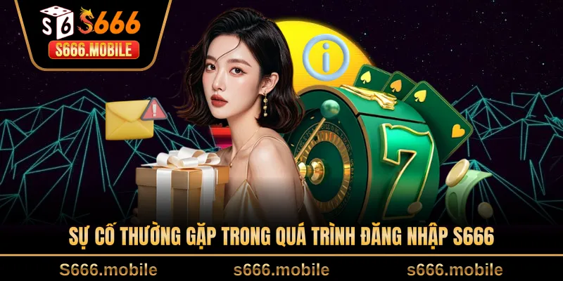 Sự cố thường gặp trong quá trình đăng nhập S666
